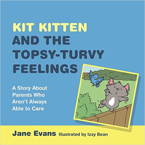 Kit Kitten and the Topsy-Turvy Feelings: A Story About Parents Who Aren't Always Able to Care - Jane Evans