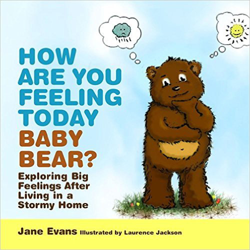 How Are You Feeling Today Baby Bear?: Exploring Big Feelings After Living in a Stormy Home - Jane Evans